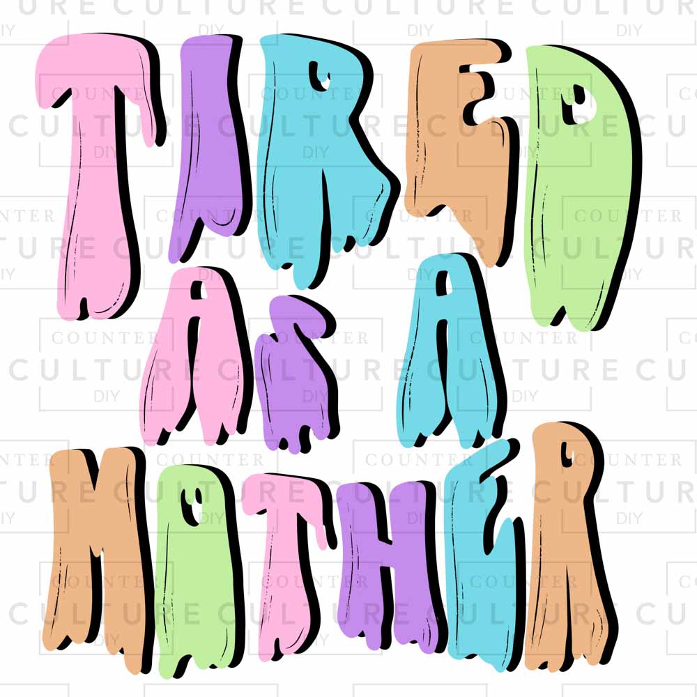 TIred as a Mother DTF Transfer - Counter Culture DIY