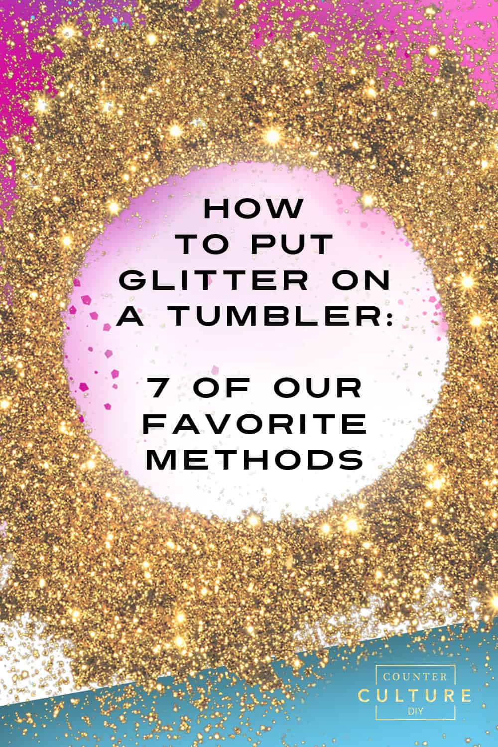 How to Put Glitter on a Tumbler: 7 of our Favorite Methods - Counter Culture DIY