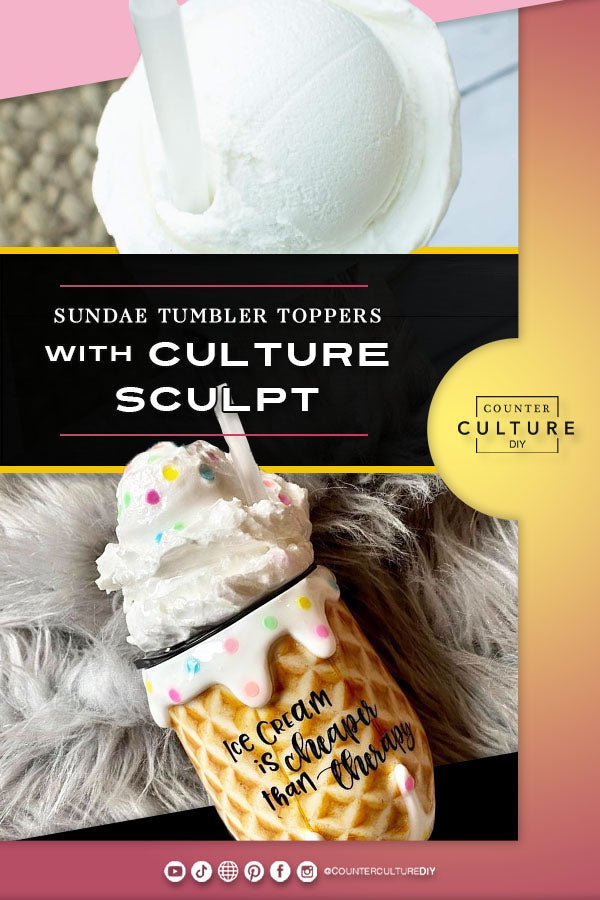 Sundae Tumbler Toppers with Culture Sculpt - Counter Culture DIY
